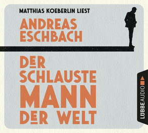 Der schlauste Mann der Welt von Eschbach,  Andreas, Koeberlin,  Matthias