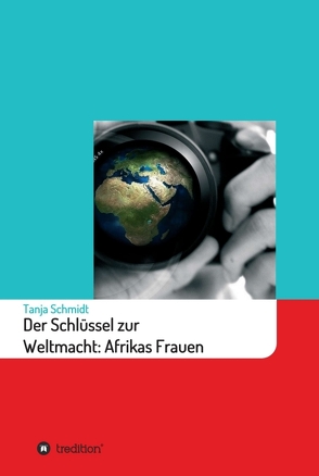 Der Schlüssel zur Weltmacht: Afrikas Frauen von Schmidt,  Tanja