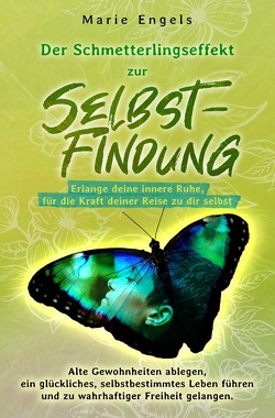 Der Schmetterlingseffekt zur Selbstfindung: Erlange deine innere Ruhe, für die Kraft deiner Reise zu dir selbst. von Engels,  Marie