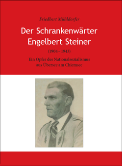 Der Schrankenwärter Engelbert Steiner (1904-1943) von Mühldorfer,  Friedbert