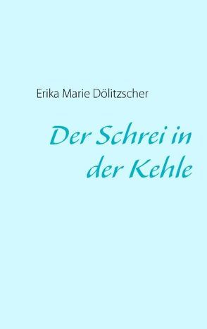 Der Schrei in der Kehle von Dölitzscher,  Erika M