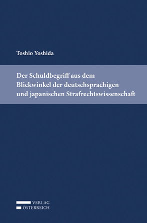 Der Schuldbegriff aus dem Blickwinkel der deutschsprachigen und japanischen Strafrechtswissenschaft von Yoshida,  Toshio