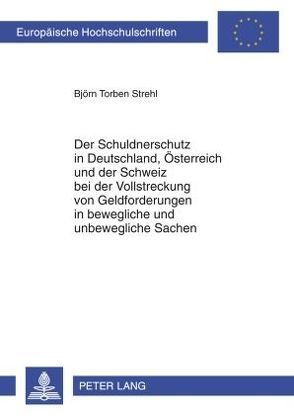 Der Schuldnerschutz in Deutschland, Österreich und der Schweiz bei der Vollstreckung von Geldforderungen in bewegliche und unbewegliche Sachen von Strehl,  Björn Torben