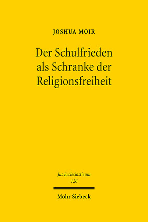 Der Schulfrieden als Schranke der Religionsfreiheit von Moir,  Joshua