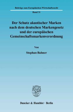 Der Schutz akustischer Marken nach dem deutschen Markengesetz und der europäischen Gemeinschaftsmarkenverordnung. von Bahner,  Stephan