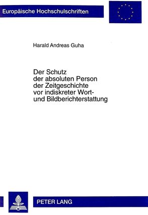 Der Schutz der absoluten Person der Zeitgeschichte vor indiskreter Wort- und Bildberichterstattung von Guha,  Harald