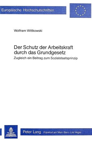 Der Schutz der Arbeitskraft durch das Grundgesetz von Wittkowski,  Wolfram