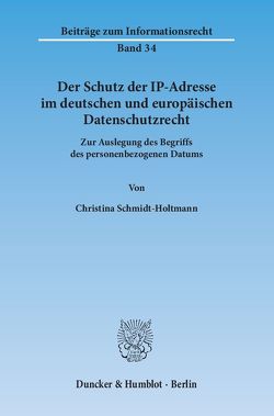 Der Schutz der IP-Adresse im deutschen und europäischen Datenschutzrecht. von Schmidt-Holtmann,  Christina