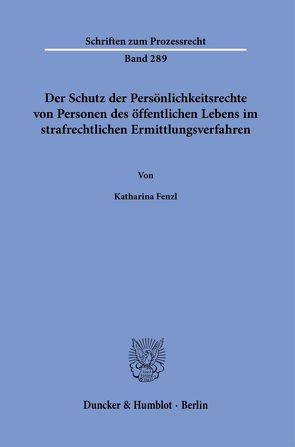 Der Schutz der Persönlichkeitsrechte von Personen des öffentlichen Lebens im strafrechtlichen Ermittlungsverfahren. von Fenzl,  Katharina