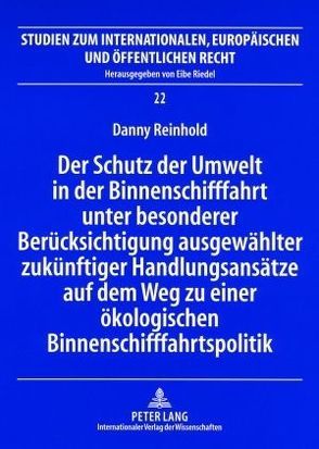 Der Schutz der Umwelt in der Binnenschifffahrt unter besonderer Berücksichtigung ausgewählter zukünftiger Handlungsansätze auf dem Weg zu einer ökologischen Binnenschifffahrtspolitik von Reinhold,  Danny