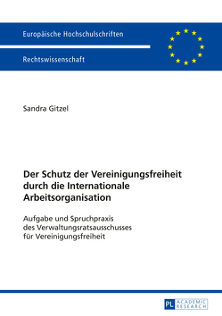 Der Schutz der Vereinigungsfreiheit durch die Internationale Arbeitsorganisation von Gitzel,  Sandra