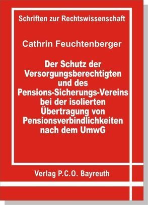 Der Schutz der Versorgungsberechtigten und des Pensions-Sicherungs-Vereins bei der isolierten Übertragung von Pensionsverbindlichkeiten nach dem UmwG von Feuchtenberger