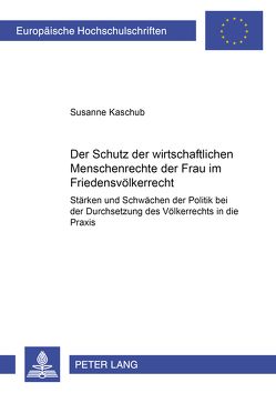 Der Schutz der wirtschaftlichen Menschenrechte der Frau im Friedensvölkerrecht von Kaschub,  Susanne