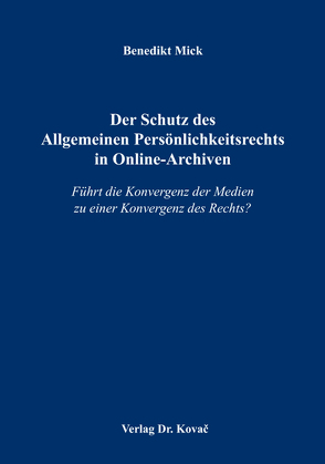 Der Schutz des Allgemeinen Persönlichkeitsrechts in Online-Archiven von Mick,  Benedikt