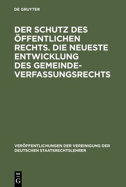 Der Schutz des öffentlichen Rechts. Die neueste Entwicklung des Gemeindeverfassungsrechts von Helfritz,  Hans, Jellinek,  Walter, Köhler,  Ludwig von, Lassar,  Gerhard, Stier-Somlo,  Fritz