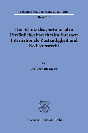 Der Schutz des postmortalen Persönlichkeitsrechts im Internet: Internationale Zuständigkeit und Kollisionsrecht. von Krause,  Lisa-Charlotte