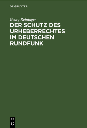 Der Schutz des Urheberrechtes im deutschen Rundfunk von Reininger,  Georg