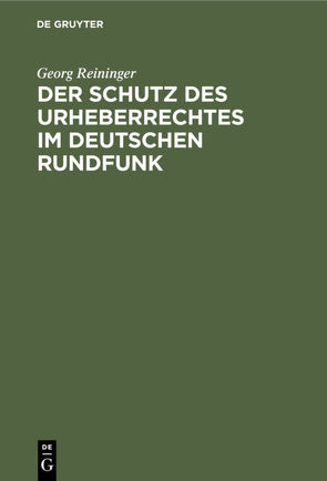 Der Schutz des Urheberrechtes im deutschen Rundfunk von Reininger,  Georg