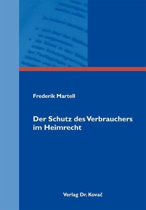 Der Schutz des Verbrauchers im Heimrecht von Martell,  Frederik