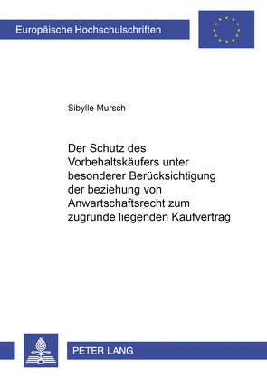 Der Schutz des Vorbehaltskäufers unter besonderer Berücksichtigung der Beziehung von Anwartschaftsrecht zum zugrunde liegenden Kaufvertrag von Mursch,  Sibylle