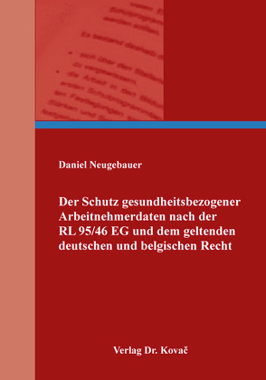 Der Schutz gesundheitsbezogener Arbeitnehmerdaten nach der RL 95/46 EG und dem geltenden deutschen und belgischen Recht von Neugebauer,  Daniel