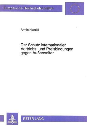 Der Schutz internationaler Vertriebs- und Preisbindungen gegen Außenseiter von Handel,  Armin