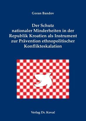 Der Schutz nationaler Minderheiten in der Republik Kroatien als Instrument zur Prävention ethnopolitischer Konflikteskalation von Bandov,  Goran