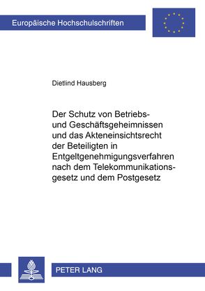 Der Schutz von Betriebs- und Geschäftsgeheimnissen und das Akteneinsichtsrecht der Beteiligten in Entgeltgenehmigungsverfahren nach dem Telekommunikationsgesetz und dem Postgesetz von Hausberg,  Dietlind