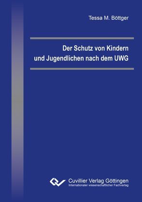 Der Schutz von Kindern und Jugendlichen nach dem UWG von Böttger,  Tessa