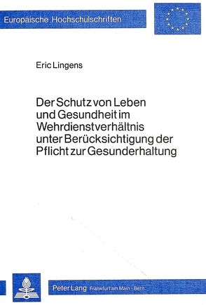 Der Schutz von Leben und Gesundheit im Wehrdienstverhältnis unter Berücksichtigung der Pflicht zur Gesunderhaltung von Lingens,  Eric