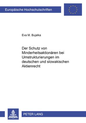 Der Schutz von Minderheitsaktionären bei Umstrukturierungen im deutschen und slowakischen Aktienrecht von Bujalka,  Eva M.