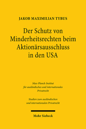 Der Schutz von Minderheitsrechten beim Aktionärsausschluss in den USA von Tybus,  Jakob Maximilian