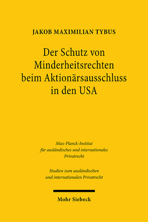 Der Schutz von Minderheitsrechten beim Aktionärsausschluss in den USA von Tybus,  Jakob Maximilian