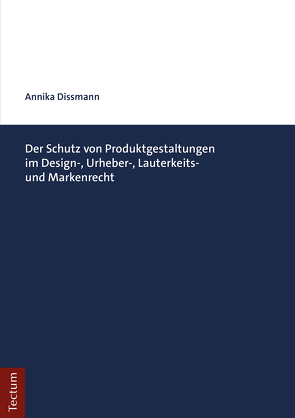 Der Schutz von Produktgestaltungen im Design-, Urheber-, Lauterkeits- und Markenrecht von Dissmann,  Annika