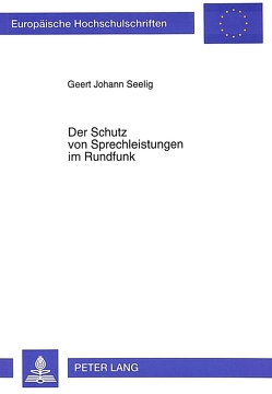 Der Schutz von Sprechleistungen im Rundfunk von Seelig,  Geert Johann