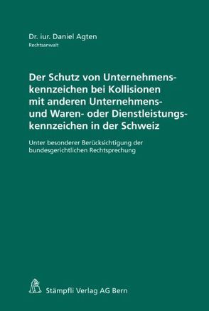 Der Schutz von Unternehmenskennzeichen bei Kollisionen mit anderen Unternehmens- und Waren- oder Dienstleistungskennzeichen in der Schweiz von Agten,  Daniel