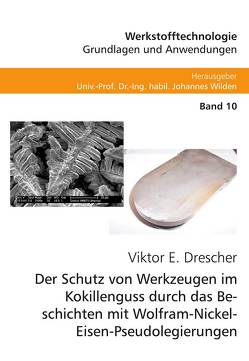 Der Schutz von Werkzeugen im Kokillenguss durch das Beschichten mit Wolfram-Nickel-Eisen-Pseudolegierungen von Drescher,  Viktor Erhard