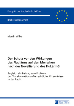 Der Schutz vor den Wirkungen des Fluglärms auf den Menschen nach der Novellierung des FluLärmG von Wilke,  Martin