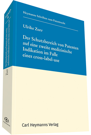 Der Schutzbereich von Patenten auf eine zweite medizinische Indikation im Fall eines cross-label-use von Zorr,  Ulrike