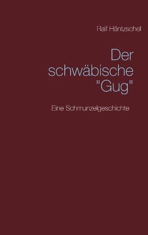 Der schwäbische „Gug“ von Häntzschel,  Ralf