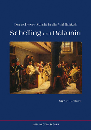 Der schwere Schritt in die Wirklichkeit. Schelling und Bakunin von Bielfeldt,  Sigrun