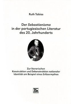 Der Sebastianismo in der portugiesischen Literatur des 20. Jahrhunderts von Tobias,  Ruth