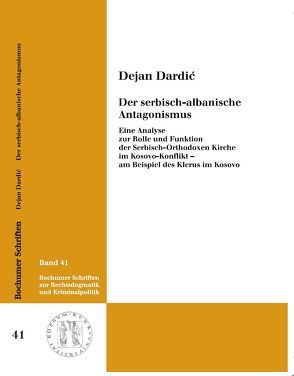 Der serbisch-albanische Antagonismus: Eine Analyse zur Rolle und Funktion der Serbisch-Orthodoxen Kirche im Kosovo-Konflikt – am Beispiel des Klerus im Kosovo von Dardić,  Dejan