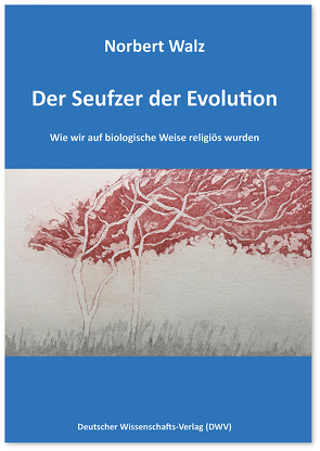 Der Seufzer der Evolution. Wie wir auf biologische Weise religiös wurden von Walz,  Norbert