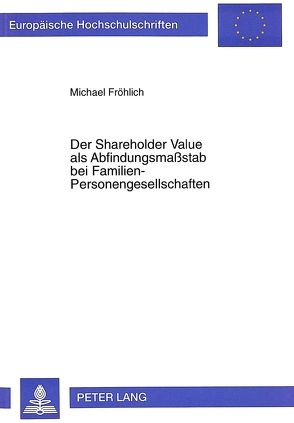 Der Shareholder Value als Abfindungsmaßstab bei Familien-Personengesellschaften von Fröhlich,  Michael