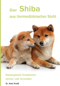 Der Shiba aus tiermedizinischer Sicht von Arnold,  Anne