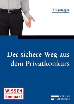 Der sichere Weg aus dem Privatkonkurs von Fussenegger,  Paul