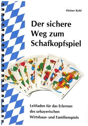 Der sichere Weg zum Schafkopfspiel von Bayerl,  Georg, Haberberger,  Hubert, Kohl,  Heiner, Neuber,  Robert