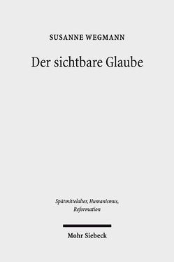 Der sichtbare Glaube von Wegmann,  Susanne