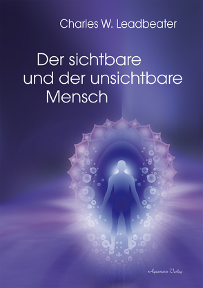 Der sichtbare und der unsichtbare Mensch von Leadbeater,  Charles W